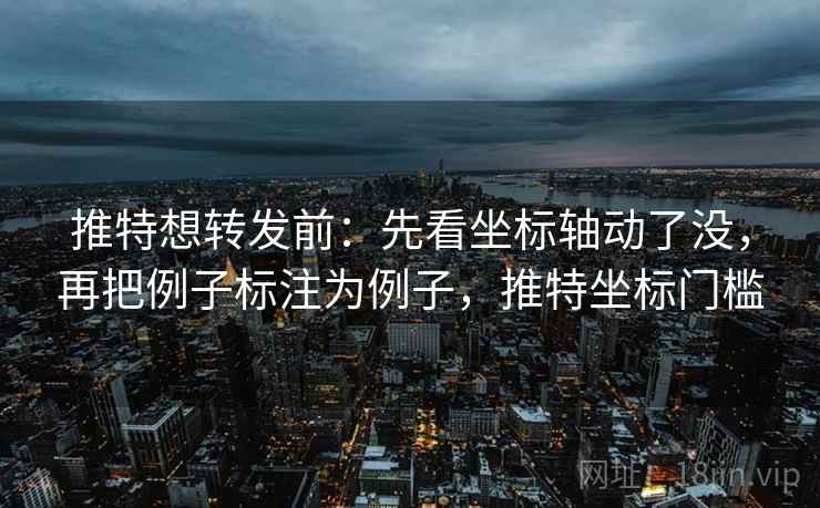推特想转发前：先看坐标轴动了没，再把例子标注为例子，推特坐标门槛