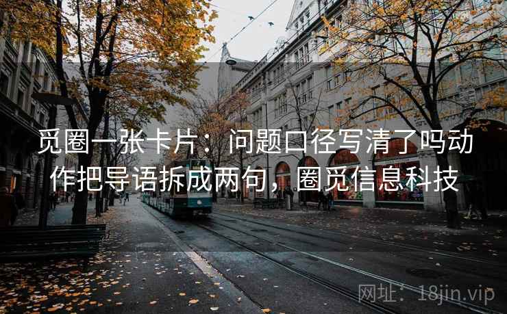 觅圈一张卡片：问题口径写清了吗动作把导语拆成两句，圈觅信息科技