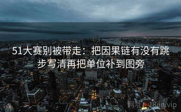 17c网页版别被带走：把推断有没有越界写清再把主语写成一行